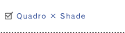 Quadro × Shade