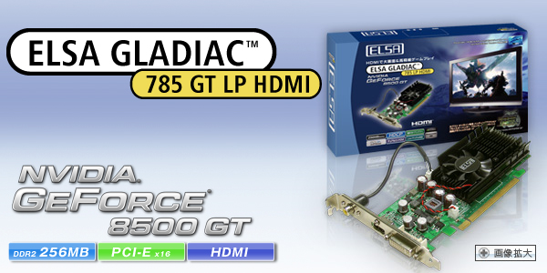 次世代GPU Geforce 8600 GT搭載、Direct X10、物理演算エフェクトサポート。 ELSA GLADIAC 785 GT LP HDMI