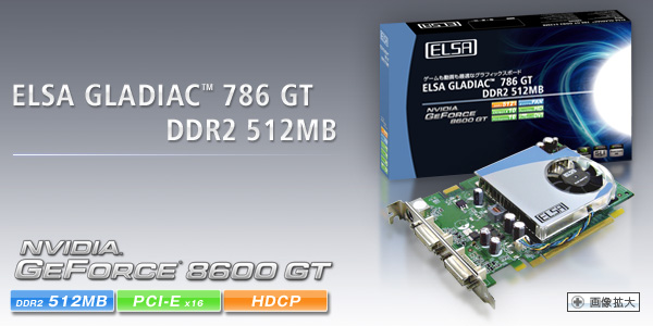 次世代GPU Geforce 8600 GT搭載、Direct X10、物理演算エフェクトサポート。 ELSA GLADIAC 786 GT DDR2 512MB