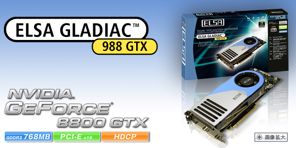 次世代GPU Geforce 8800 GTX搭載、Direct X10、物理演算エフェクトサポート。 ELSA GLADIAC 988 GTX 768MB