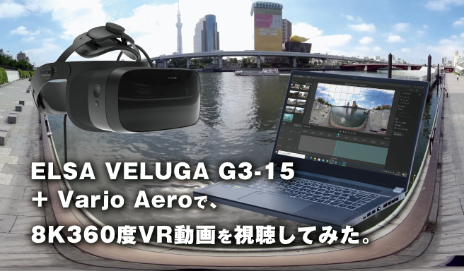 ELSA VELUGA G3-15 + Varjo Aeroで、8K360度VR動画を視聴してみた。