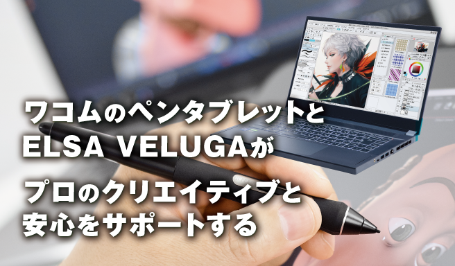 ワコムのペンタブレットとELSA VELUGAがプロのクリエイティブと安心をサポートする
