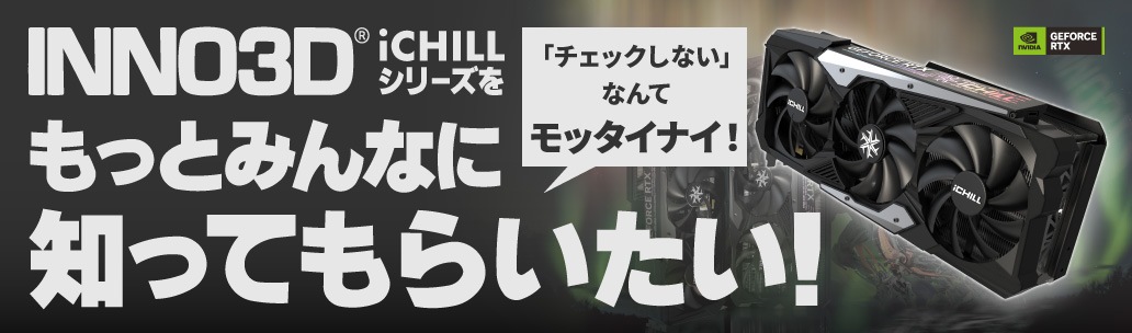 グラフィックスカードを選ぶのにiCHILL（アイチル）をチェックしないなんてモッタイナイ！ と思わず叫んでしまう理由とは